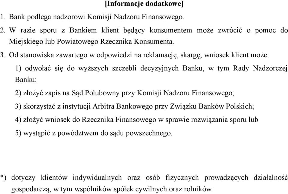 Od stanowiska zawartego w odpowiedzi na reklamację, skargę, wniosek klient może: 1) odwołać się do wyższych szczebli decyzyjnych Banku, w tym Rady Nadzorczej Banku; 2) złożyć zapis na Sąd