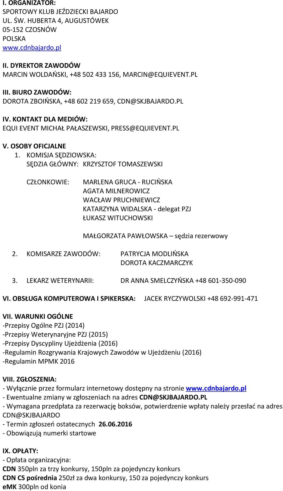 KOMISJA SĘDZIOWSKA: SĘDZIA GŁÓWNY: KRZYSZTOF TOMASZEWSKI CZŁONKOWIE: MARLENA GRUCA - RUCIŃSKA AGATA MILNEROWICZ WACŁAW PRUCHNIEWICZ KATARZYNA WIDALSKA - delegat PZJ ŁUKASZ WITUCHOWSKI MAŁGORZATA