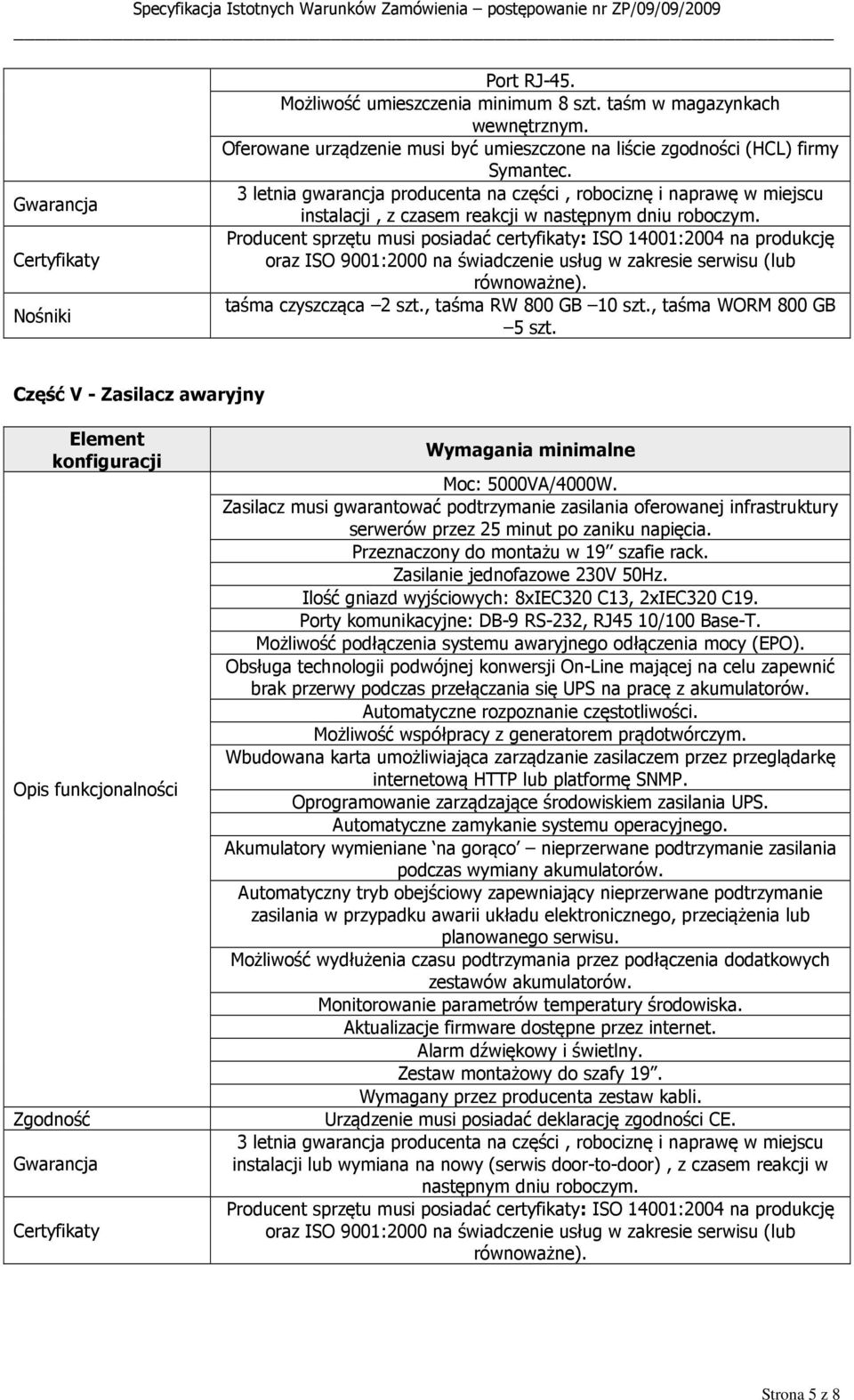 Producent sprzętu musi posiadać certyfikaty: ISO 400:2004 na produkcję oraz ISO 900:2000 na świadczenie usług w zakresie serwisu (lub równoważne). taśma czyszcząca 2 szt., taśma RW 800 GB 0 szt.