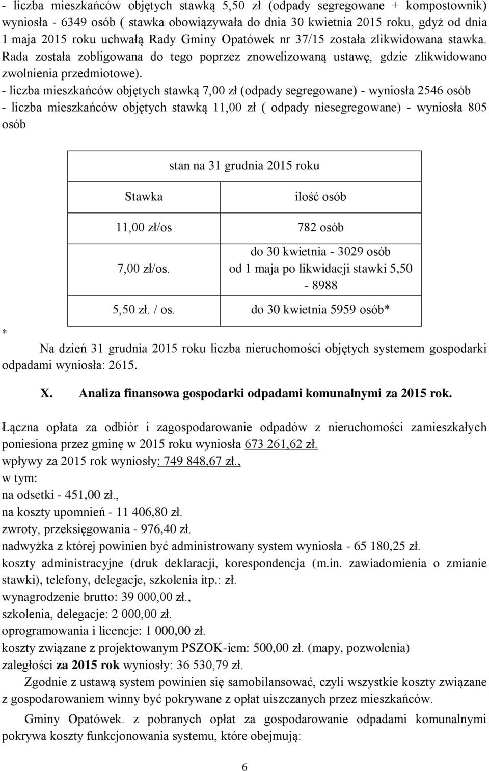 - liczba mieszkańców objętych stawką 7,00 zł (odpady segregowane) - wyniosła 2546 osób - liczba mieszkańców objętych stawką 11,00 zł ( odpady niesegregowane) - wyniosła 805 osób stan na 31 grudnia