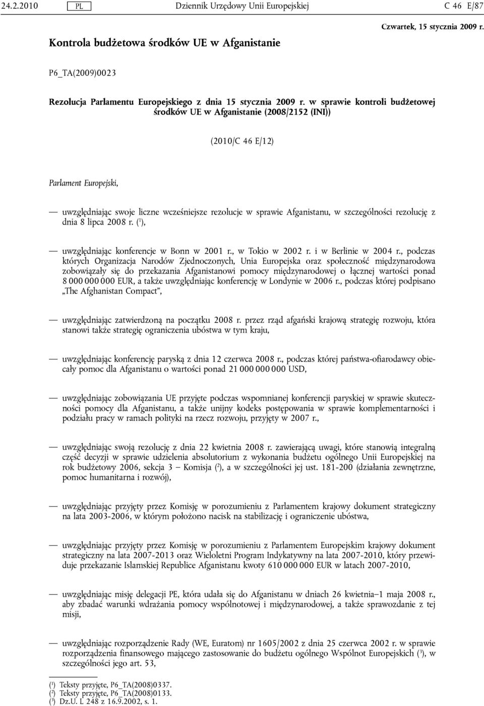 szczególności rezolucję z dnia 8 lipca 2008 r. ( 1 ), uwzględniając konferencje w Bonn w 2001 r., w Tokio w 2002 r. i w Berlinie w 2004 r.