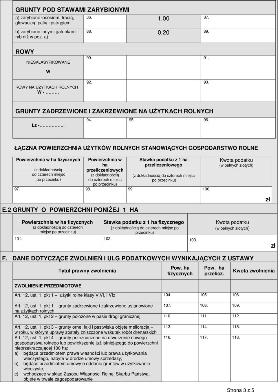 ŁĄCZNA POWIERZCHNIA UŻYTKÓW ROLNYCH STANOWIĄCYCH GOSPODARSTWO ROLNE Powierzchnia w ha fizycznych (z dokładnością do czterech miejsc Powierzchnia w ha przeliczeniowych (z dokładnością do czterech