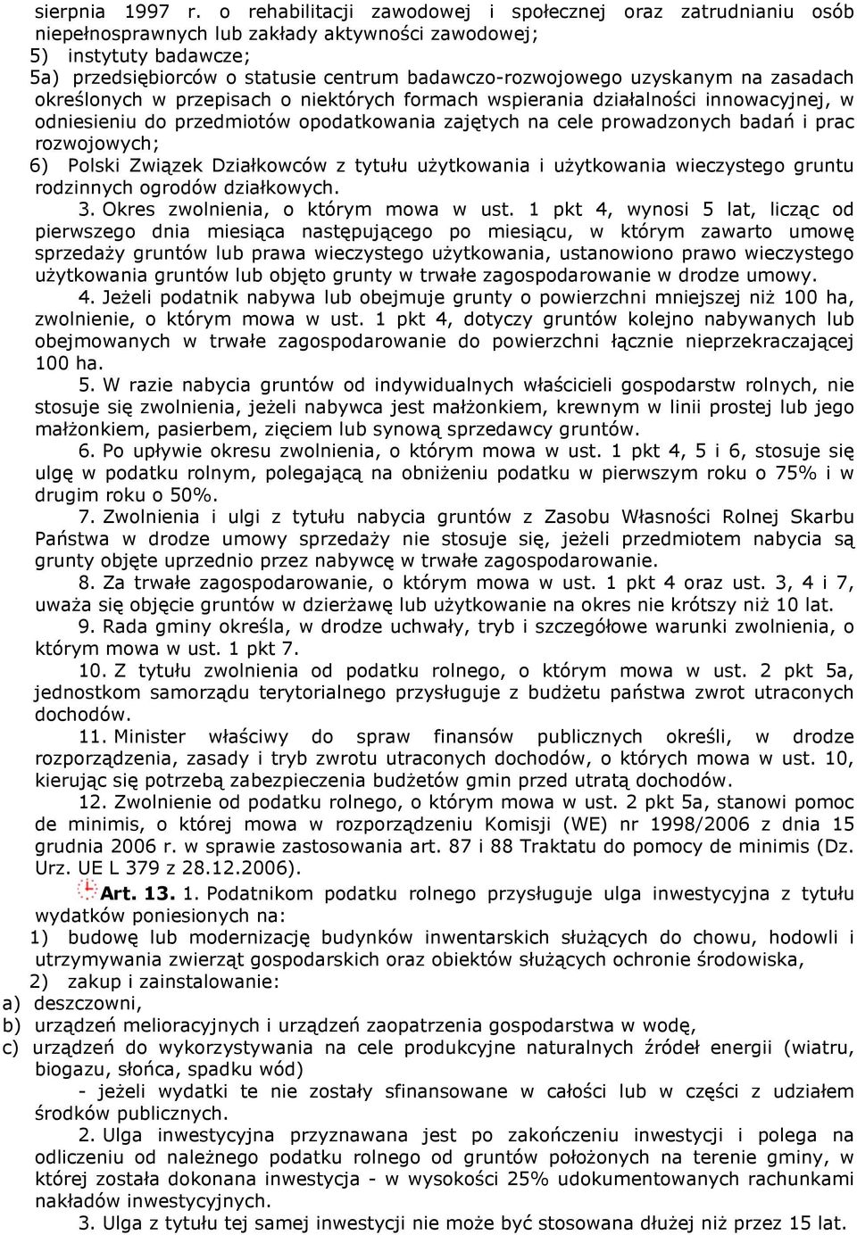 uzyskanym na zasadach określonych w przepisach o niektórych formach wspierania działalności innowacyjnej, w odniesieniu do przedmiotów opodatkowania zajętych na cele prowadzonych badań i prac