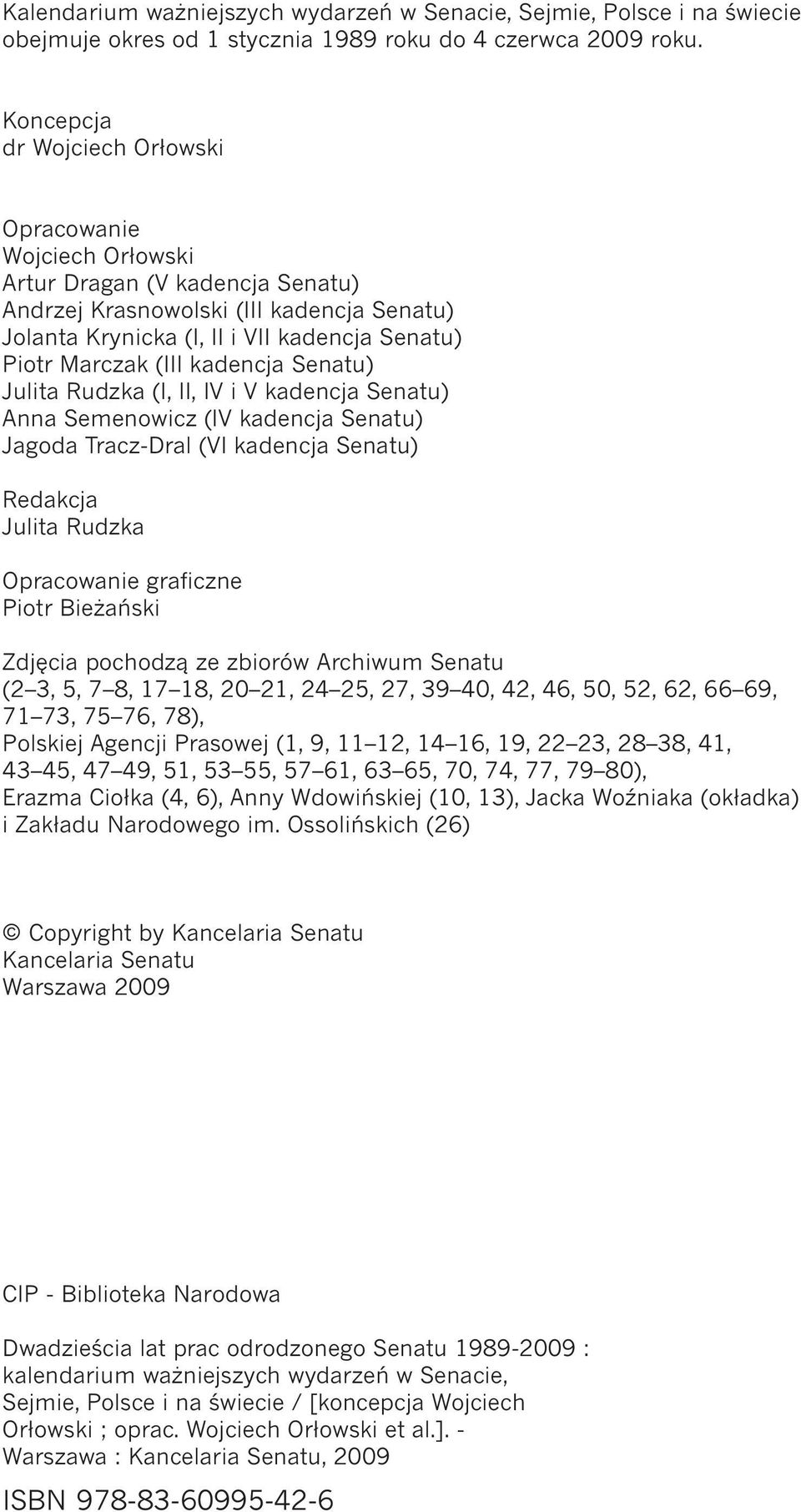 (III kadencja Senatu) Julita Rudzka (I, II, IV i V kadencja Senatu) Anna Semenowicz (IV kadencja Senatu) Jagoda Tracz-Dral (VI kadencja Senatu) Redakcja Julita Rudzka Opracowanie graficzne Piotr Bie