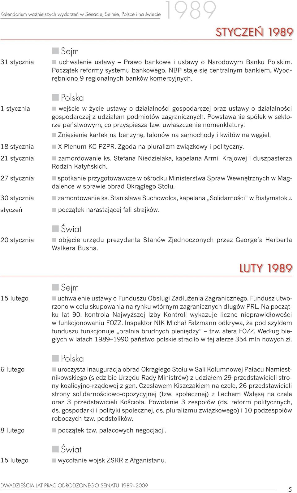 n wejœcie w ycie ustawy o dzia³alnoœci gospodarczej oraz ustawy o dzia³alnoœci gospodarczej z udzia³em podmiotów zagranicznych. Powstawanie spó³ek w sektorze pañstwowym, co przyspiesza tzw.