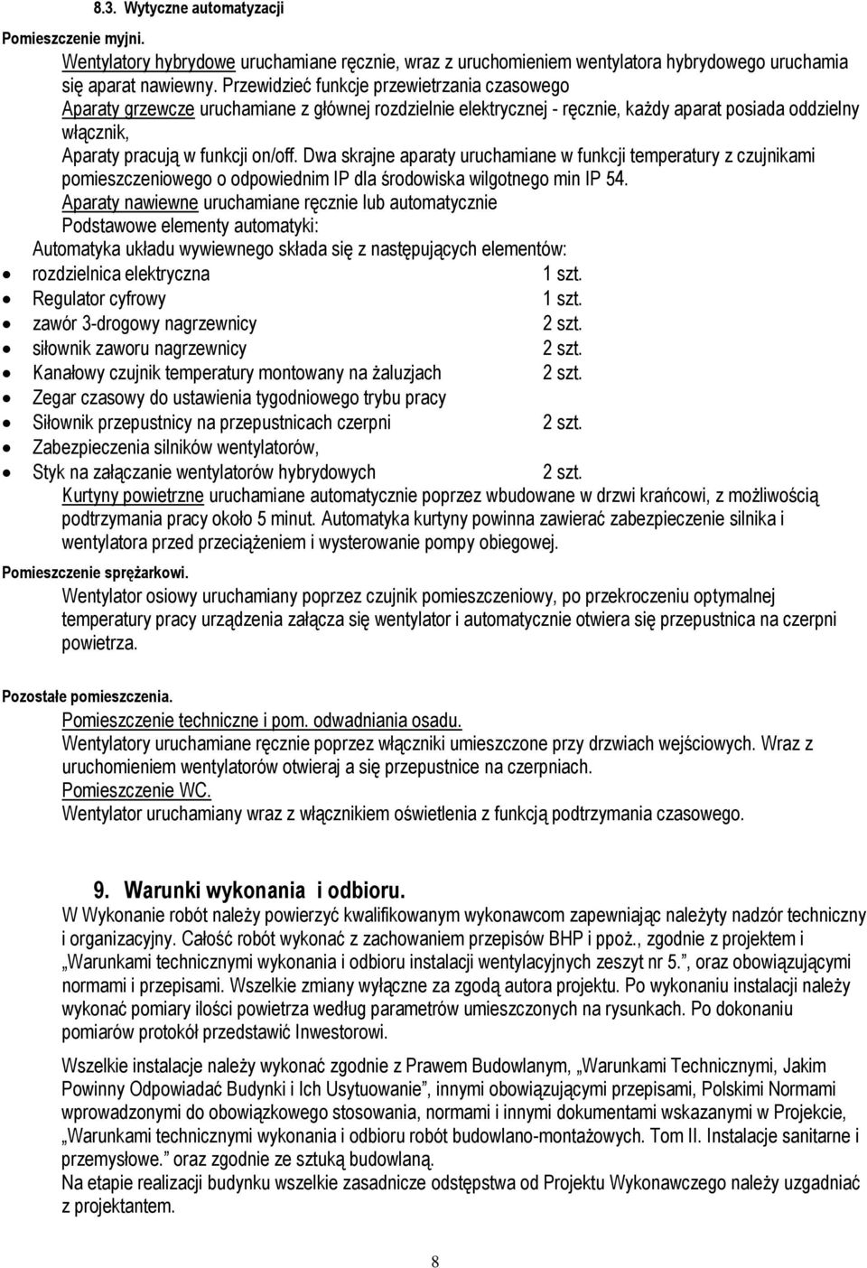 Dwa skrajne aparaty uruchamiane w funkcji temperatury z czujnikami pomieszczeniowego o odpowiednim IP dla środowiska wilgotnego min IP 54.