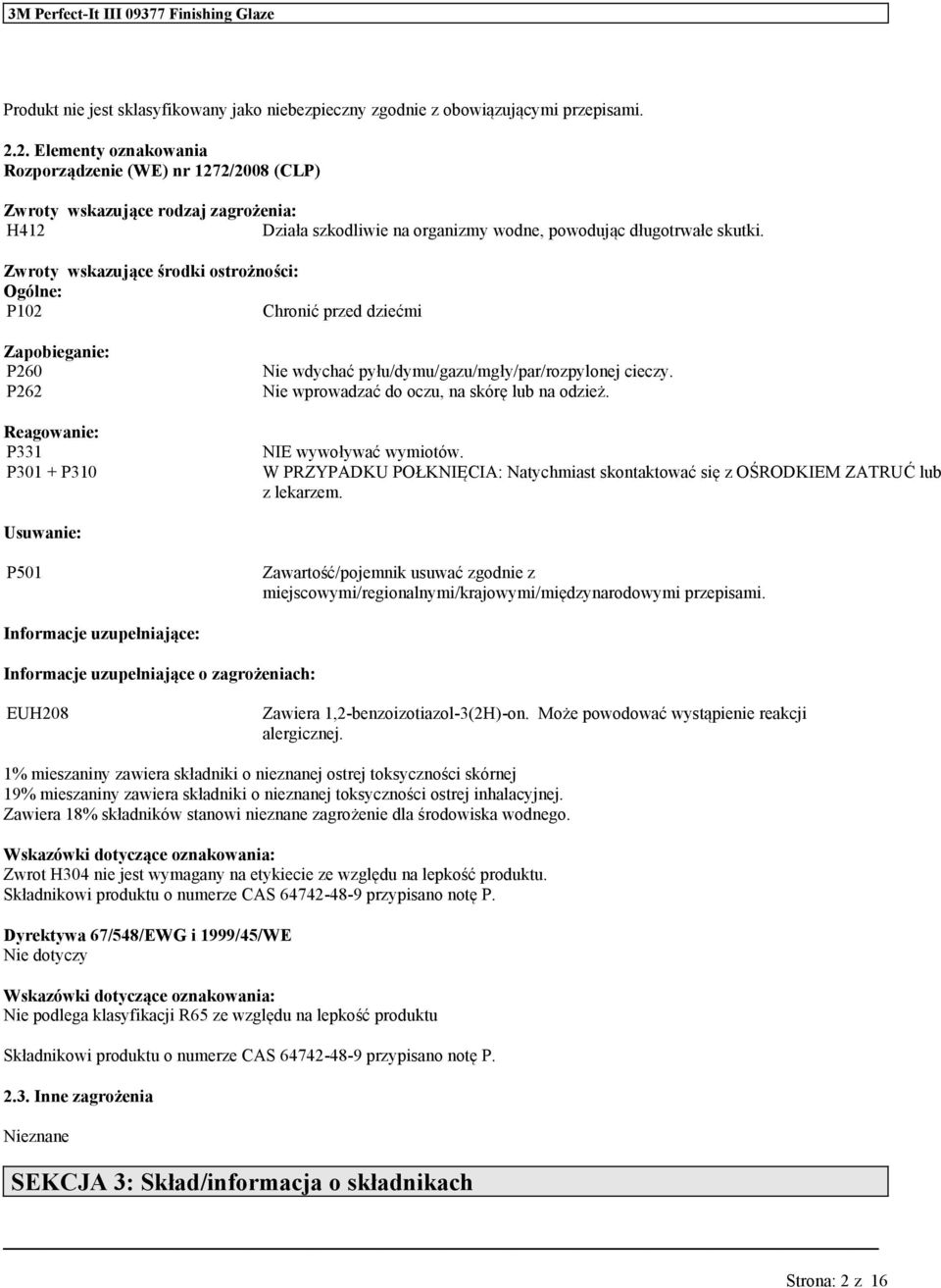 Zwroty wskazjące środki ostrożności: Ogólne: P102 Chronić przed dziećmi Zapobieganie: P260 P262 Reagonie: P331 P301 + P310 Nie wdychać pył/dym/gaz/mgły/par/rozpylonej cieczy.