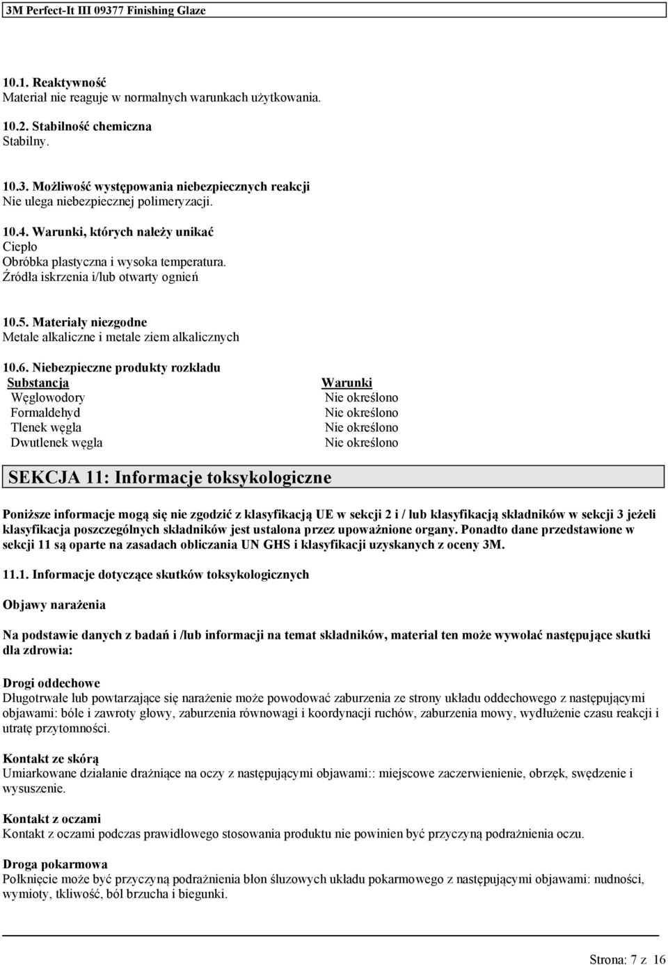 Niebezpieczne prodkty rozkład Sbstancja Węglowodory Formaldehyd Tlenek węgla Dwtlenek węgla Warnki Nie określono Nie określono Nie określono Nie określono SEKCJA 11: Informacje toksykologiczne