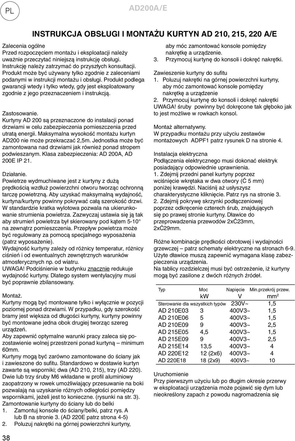 Produkt podlega gwarancji wtedy i tylko wtedy, gdy jest eksploatowany zgodnie z jego przeznaczeniem i instrukcją. Zastosowanie.