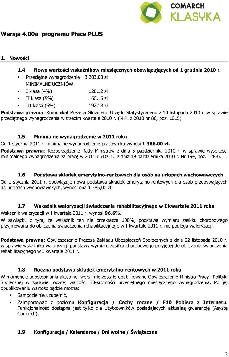 listopada 2010 r. w sprawie przeciętnego wynagrodzenia w trzecim kwartale 2010 r. (M.P. z 2010 nr 86, poz. 1015). 1.5 Minimalne wynagrodzenie w 2011 roku Od 1 stycznia 2011 r.