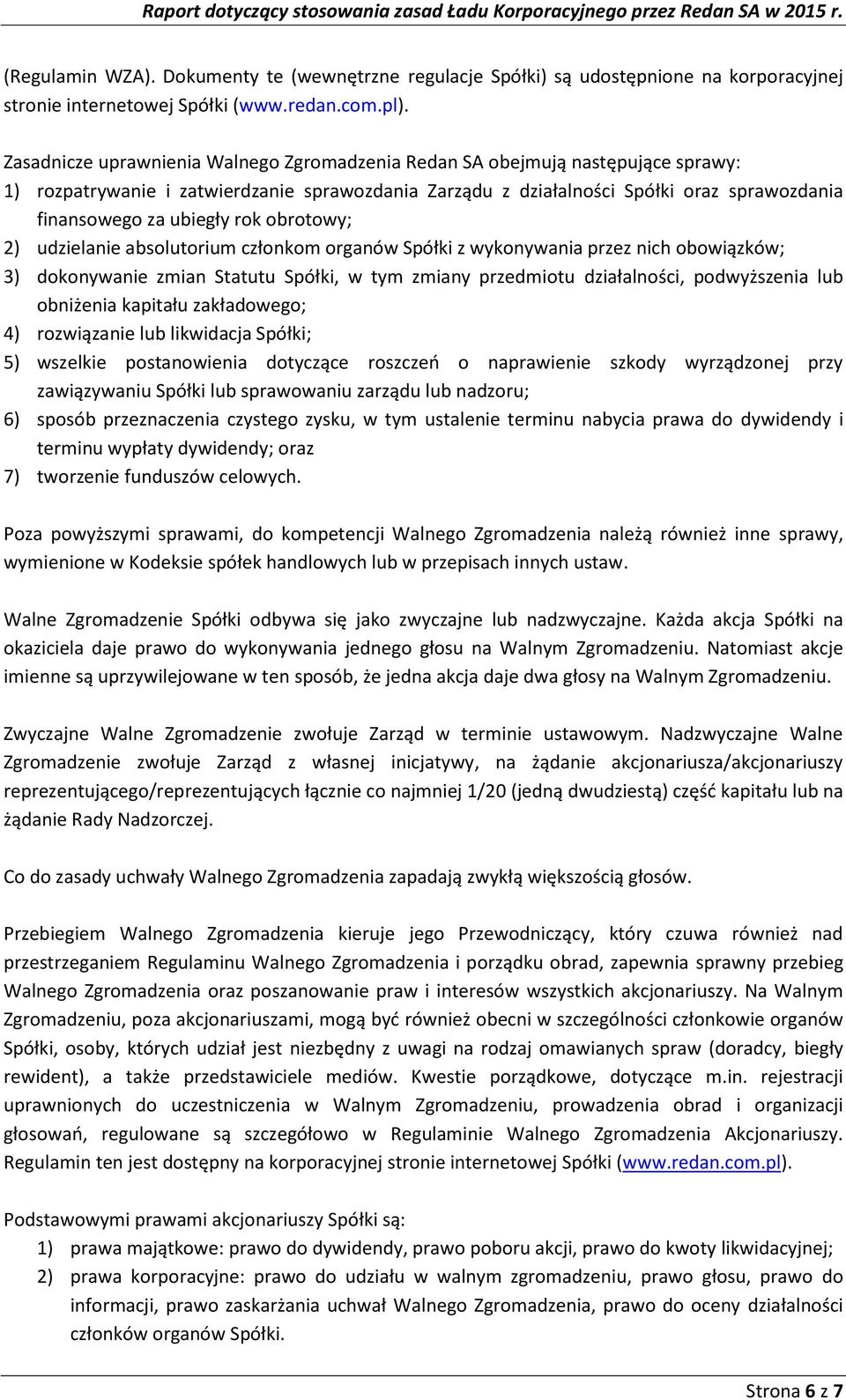 rok obrotowy; 2) udzielanie absolutorium członkom organów Spółki z wykonywania przez nich obowiązków; 3) dokonywanie zmian Statutu Spółki, w tym zmiany przedmiotu działalności, podwyższenia lub