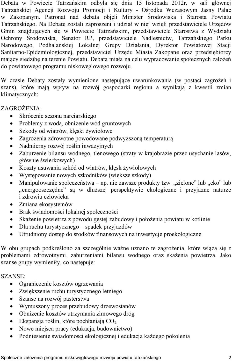 Na Debatę zostali zaproszeni i udział w niej wzięli przedstawiciele Urzędów Gmin znajdujących się w Powiecie Tatrzańskim, przedstawiciele Starostwa z Wydziału Ochrony Środowiska, Senator RP,