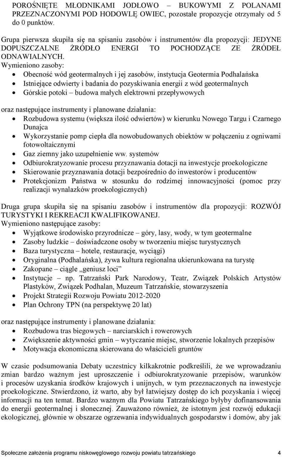 Wymieniono zasoby: Obecność wód geotermalnych i jej zasobów, instytucja Geotermia Podhalańska Istniejące odwierty i badania do pozyskiwania energii z wód geotermalnych Górskie potoki budowa małych