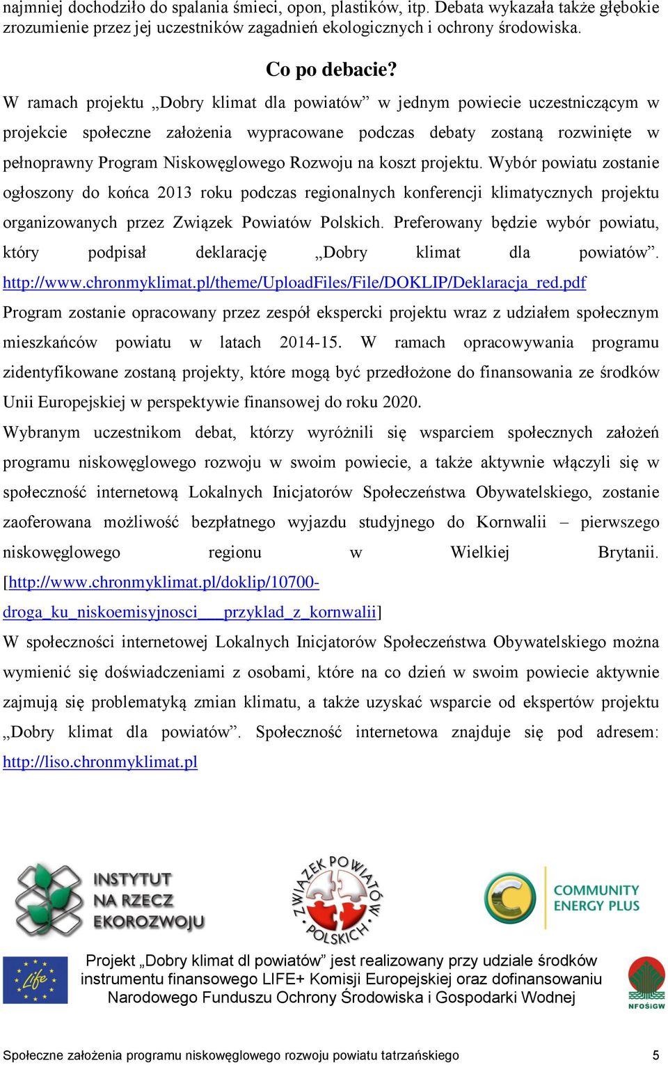 na koszt projektu. Wybór powiatu zostanie ogłoszony do końca 2013 roku podczas regionalnych konferencji klimatycznych projektu organizowanych przez Związek Powiatów Polskich.