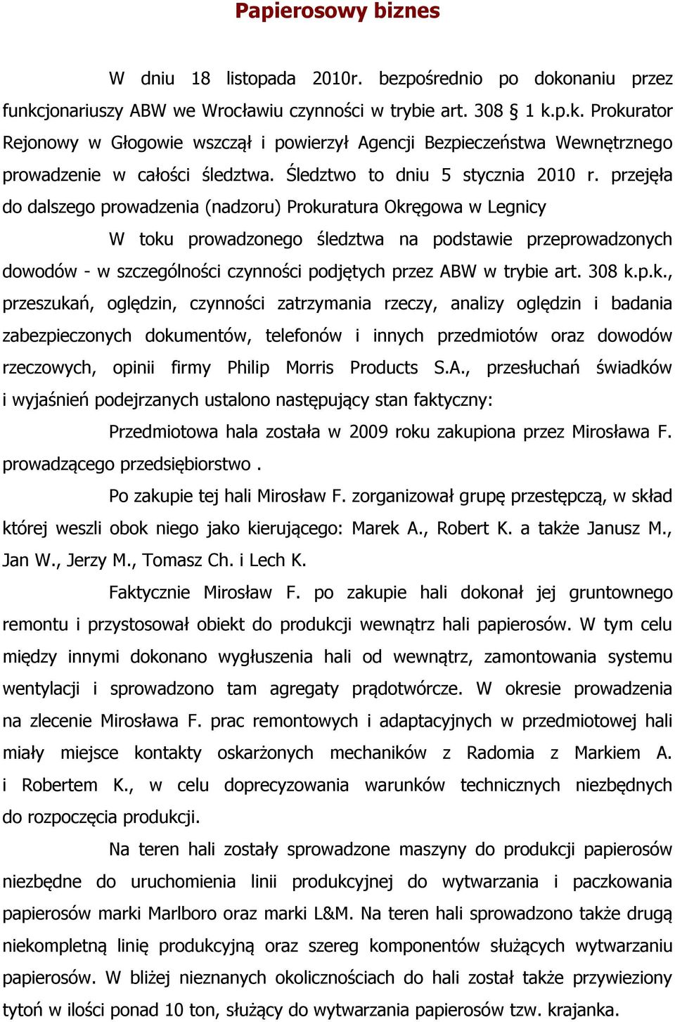 przejęła do dalszego prowadzenia (nadzoru) Prokuratura Okręgowa w Legnicy W toku prowadzonego śledztwa na podstawie przeprowadzonych dowodów - w szczególności czynności podjętych przez ABW w trybie