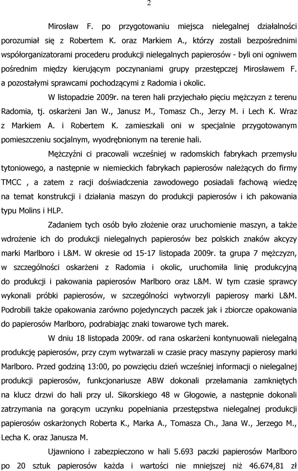 a pozostałymi sprawcami pochodzącymi z Radomia i okolic. W listopadzie 2009r. na teren hali przyjechało pięciu mężczyzn z terenu Radomia, tj. oskarżeni Jan W., Janusz M., Tomasz Ch., Jerzy M.