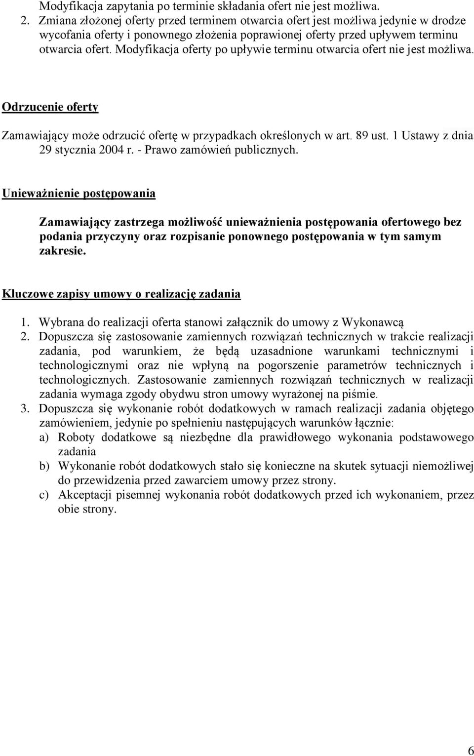 Modyfikacja oferty po upływie terminu otwarcia ofert nie jest możliwa. Odrzucenie oferty Zamawiający może odrzucić ofertę w przypadkach określonych w art. 89 ust. 1 Ustawy z dnia 29 stycznia 2004 r.