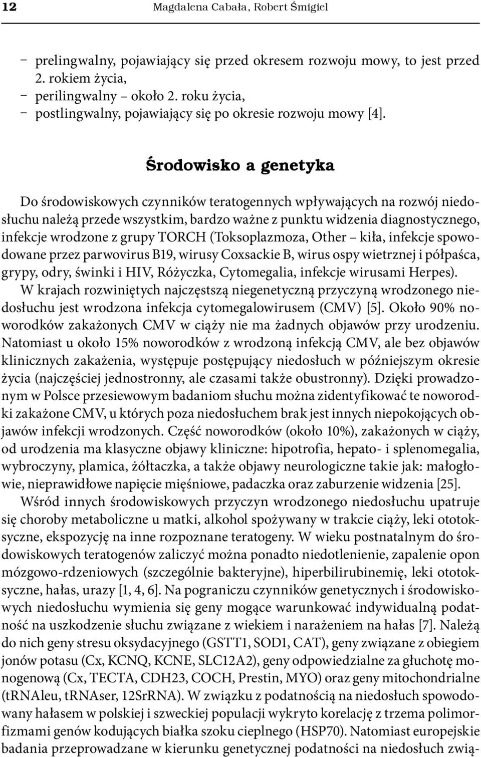 Środowisko a genetyka Do środowiskowych czynników teratogennych wpływających na rozwój niedosłuchu należą przede wszystkim, bardzo ważne z punktu widzenia diagnostycznego, infekcje wrodzone z grupy