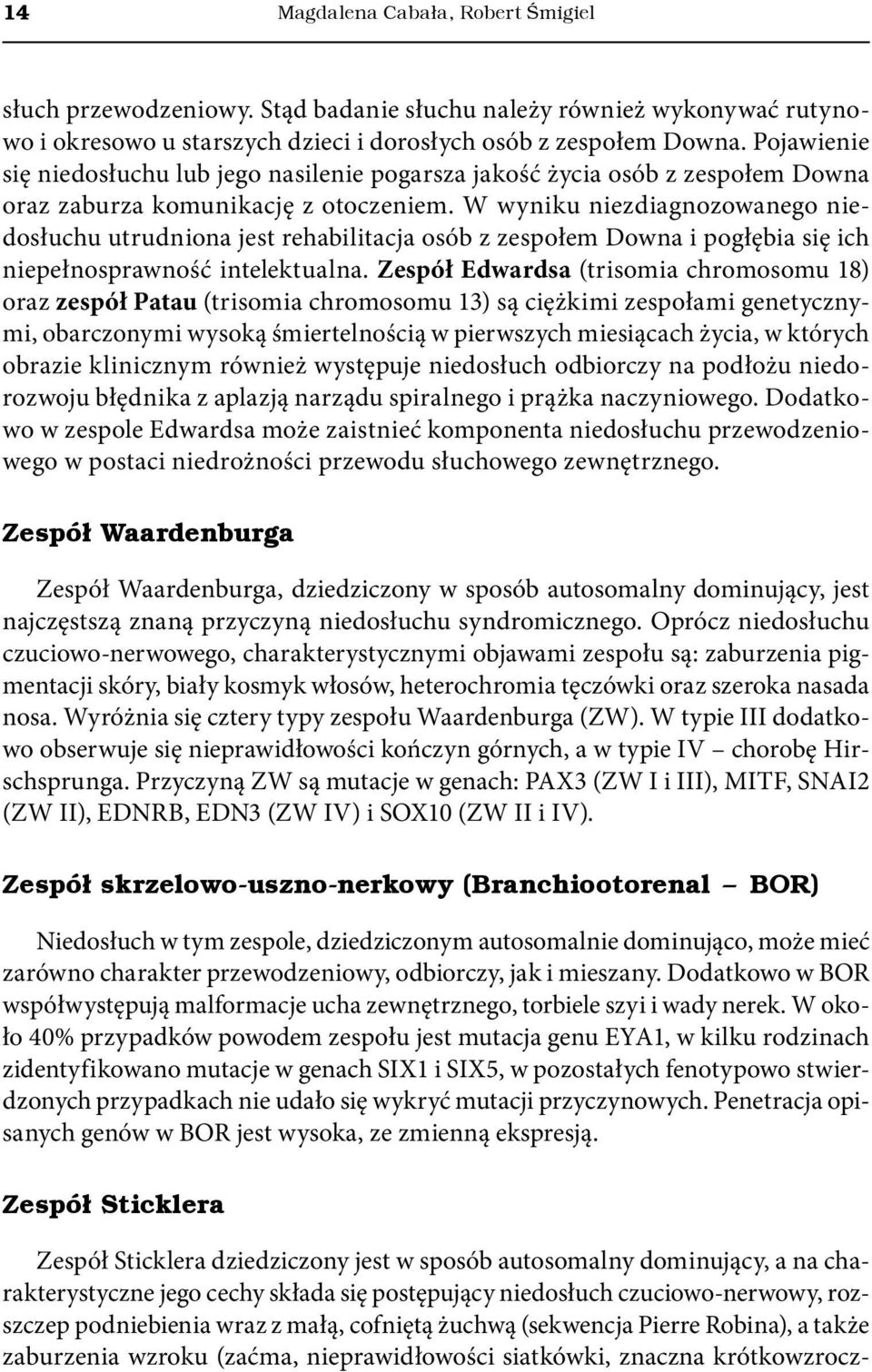 W wyniku niezdiagnozowanego niedosłuchu utrudniona jest rehabilitacja osób z zespołem Downa i pogłębia się ich niepełnosprawność intelektualna.