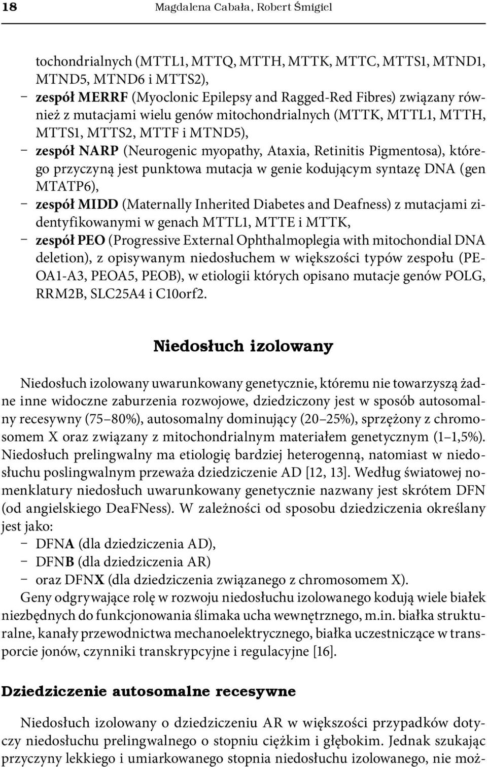 genie kodującym syntazę DNA (gen MTATP6), zespół MIDD (Maternally Inherited Diabetes and Deafness) z mutacjami zidentyfikowanymi w genach MTTL1, MTTE i MTTK, zespół PEO (Progressive External