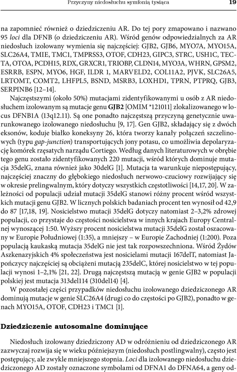 GRXCR1, TRIOBP, CLDN14, MYO3A, WHRN, GPSM2, ESRRB, ESPN, MYO6, HGF, ILDR 1, MARVELD2, COL11A2, PJVK, SLC26A5, LRTOMT, COMT2, LHFPL5, BSND, MSRB3, LOXHD1, TPRN, PTPRQ, GJB3, SERPINB6 [12 14].