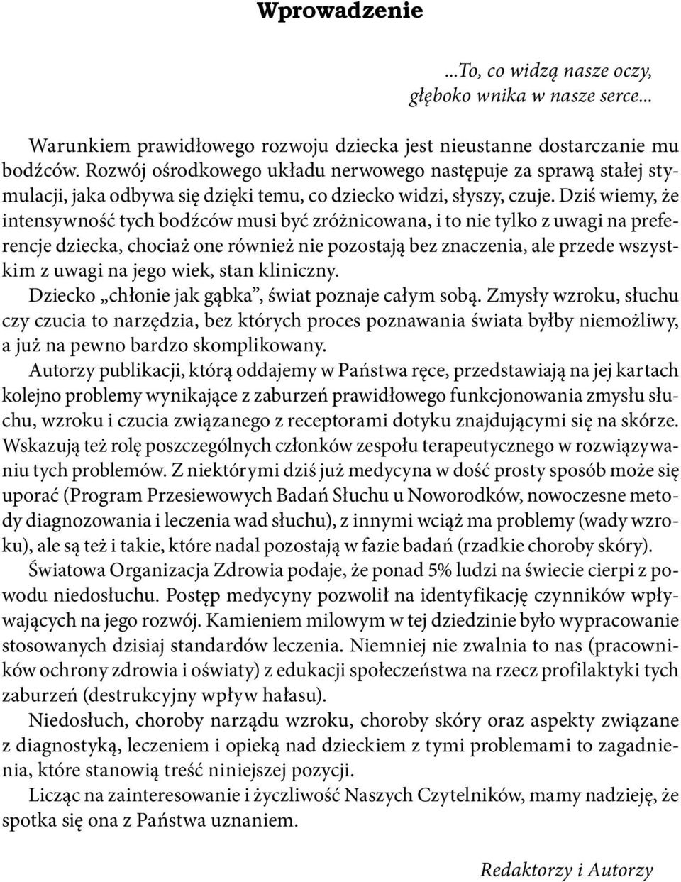 Dziś wiemy, że intensywność tych bodźców musi być zróżnicowana, i to nie tylko z uwagi na preferencje dziecka, chociaż one również nie pozostają bez znaczenia, ale przede wszystkim z uwagi na jego