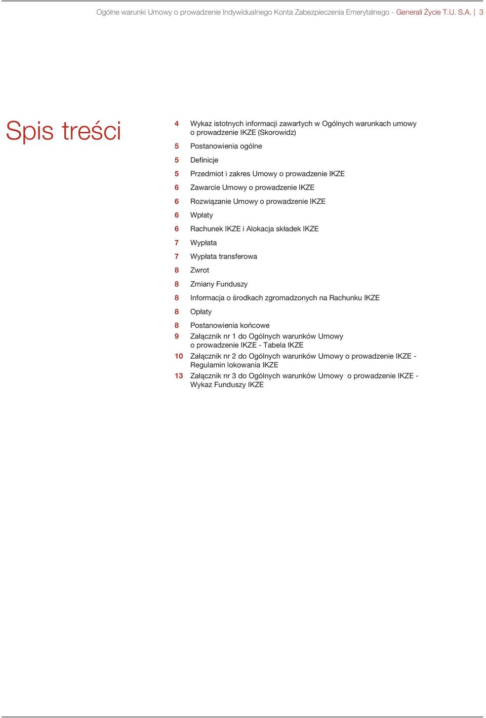 Zawarcie Umowy o prowadzenie IKZE 6 Rozwiązanie Umowy o prowadzenie IKZE 6 Wpłaty 6 Rachunek IKZE i Alokacja składek IKZE 7 Wypłata 7 Wypłata transferowa 8 Zwrot 8 Zmiany Funduszy 8 Informacja o