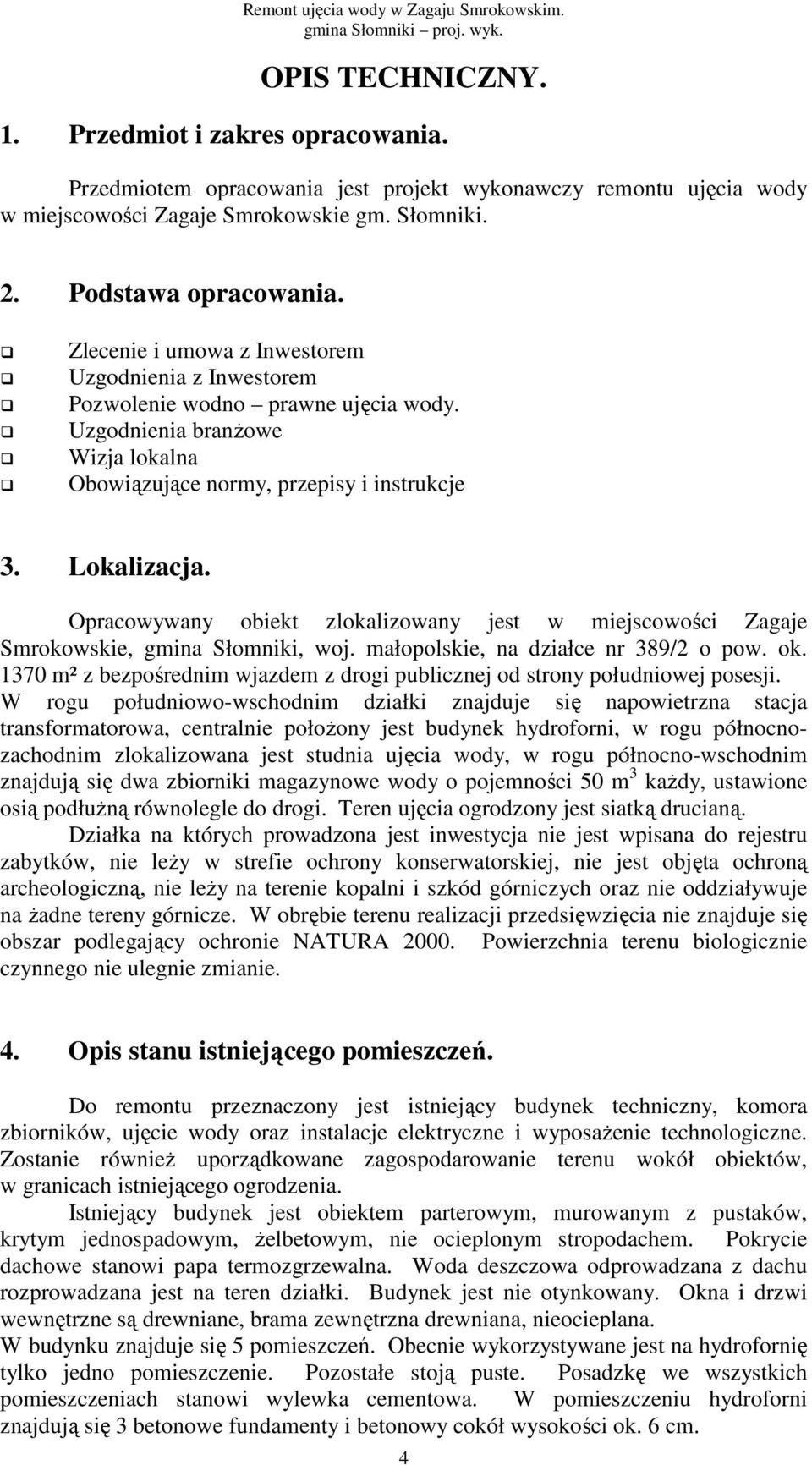 Zlecenie i umowa z Inwestorem Uzgodnienia z Inwestorem Pozwolenie wodno prawne ujęcia wody. Uzgodnienia branŝowe Wizja lokalna Obowiązujące normy, przepisy i instrukcje 3. Lokalizacja.