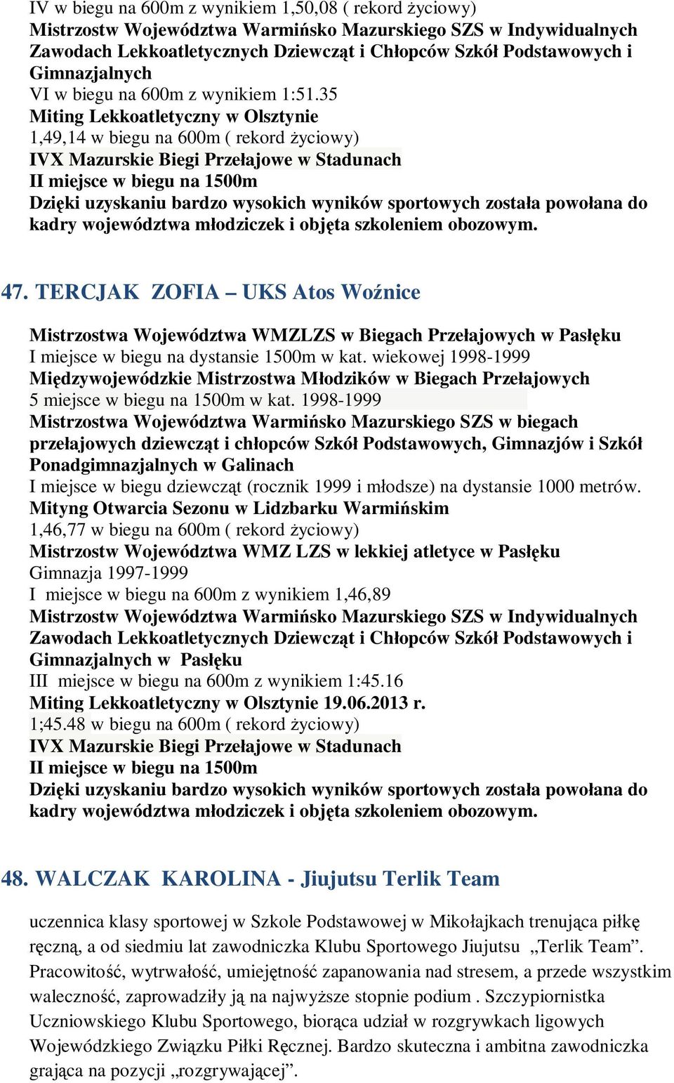 35 Miting Lekkoatletyczny w Olsztynie 1,49,14 w biegu na 600m ( rekord życiowy) IVX Mazurskie Biegi Przełajowe w Stadunach II miejsce w biegu na 1500m Dzięki uzyskaniu bardzo wysokich wyników