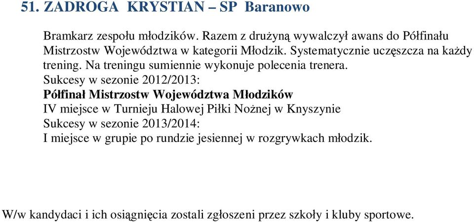 Systematycznie uczęszcza na każdy trening. Na treningu sumiennie wykonuje polecenia trenera.