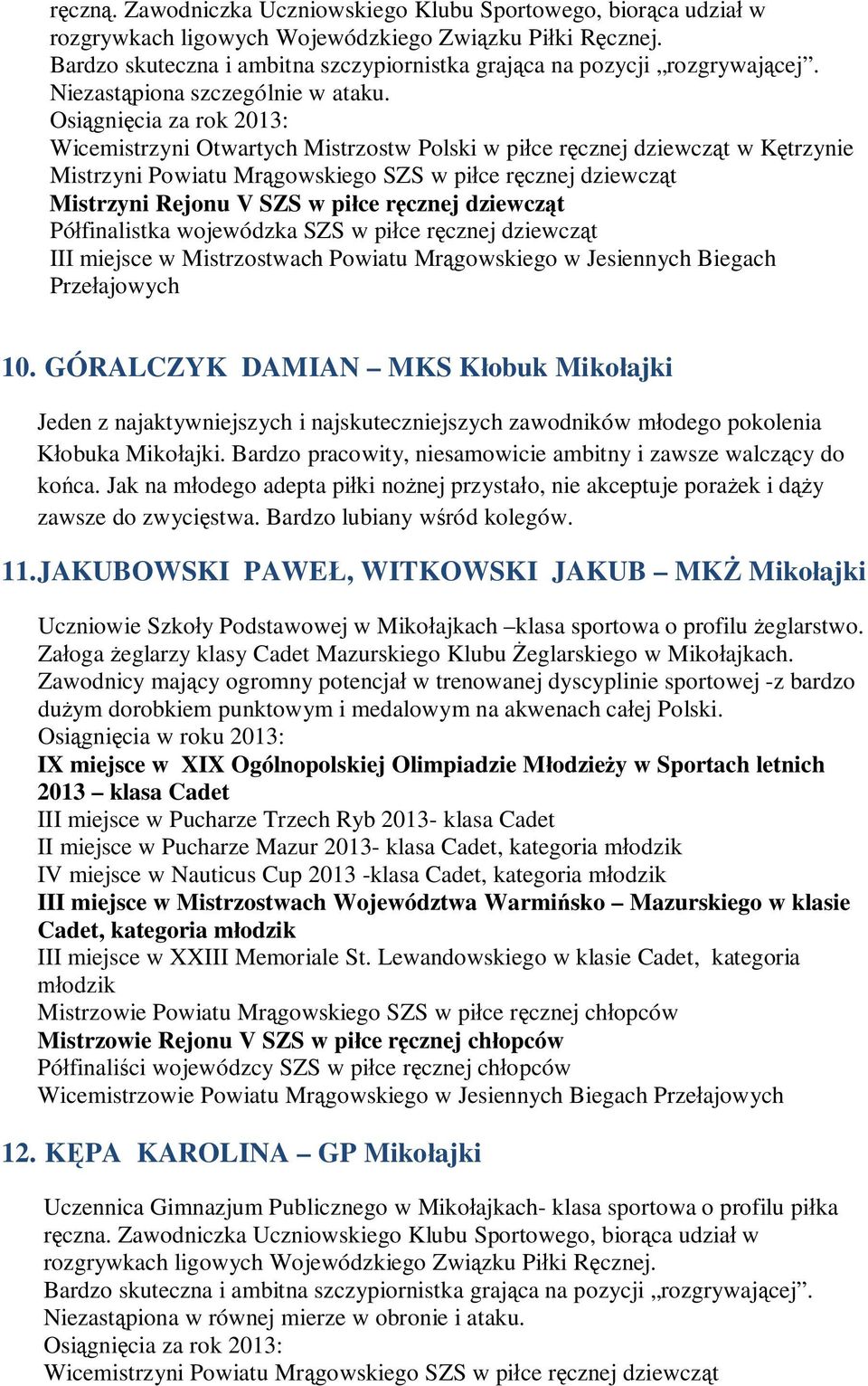 GÓRALCZYK DAMIAN MKS Kłobuk Mikołajki Jeden z najaktywniejszych i najskuteczniejszych zawodników młodego pokolenia Kłobuka Mikołajki. Bardzo pracowity, niesamowicie ambitny i zawsze walczący do końca.