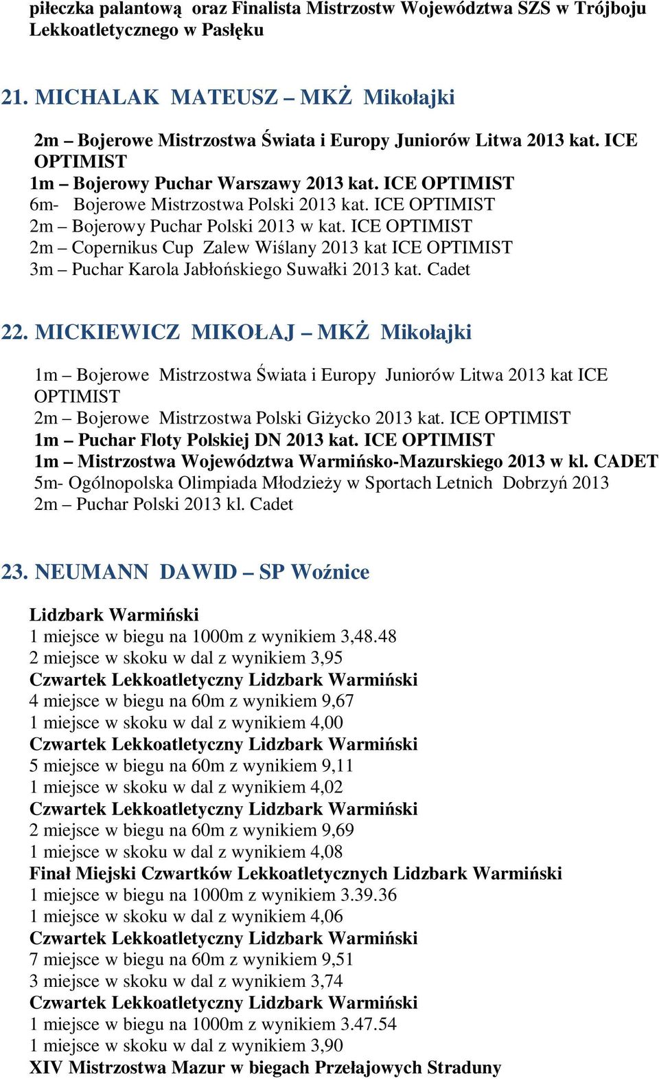 ICE OPTIMIST 2m Copernikus Cup Zalew Wiślany 2013 kat ICE OPTIMIST 3m Puchar Karola Jabłońskiego Suwałki 2013 kat. Cadet 22.