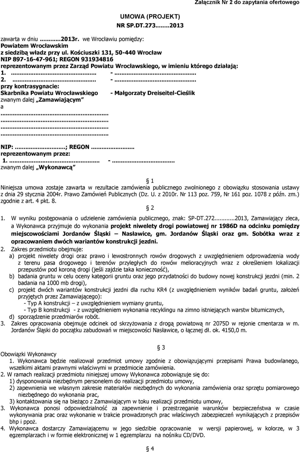 .. 2.... -... przy kontrasygnacie: Skarbnika Powiatu Wrocławskiego - Małgorzaty Dreiseitel-Cieślik zwanym dalej Zamawiającym a NIP:...; REGON... reprezentowanym przez: 1.... -... zwanym dalej Wykonawcą 1 Niniejsza umowa zostaje zawarta w rezultacie zamówienia publicznego zwolnionego z obowiązku stosowania ustawy z dnia 29 stycznia 2004r.