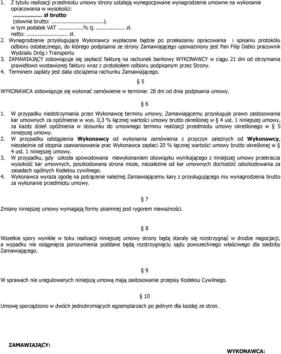 Wynagrodzenie przysługujące Wykonawcy wypłacone będzie po przekazaniu opracowania i spisaniu protokółu odbioru ostatecznego, do którego podpisania ze strony Zamawiającego upoważniony jest Pan Filip