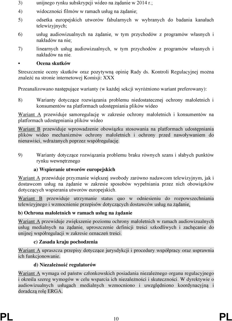 programów własnych i nakładów na nie; 7) linearnych usług audiowizualnych, w tym przychodów z programów własnych i nakładów na nie.