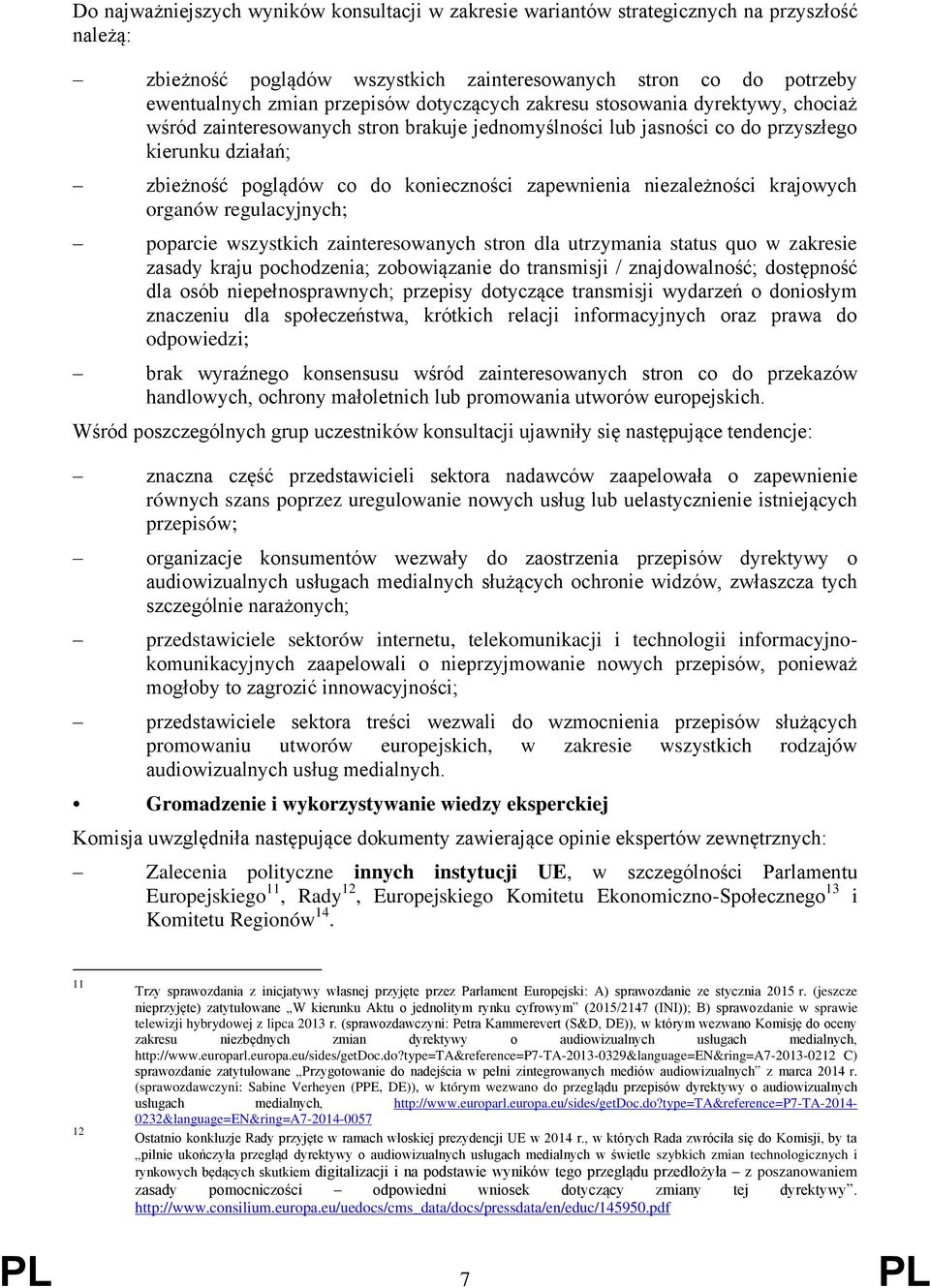 niezależności krajowych organów regulacyjnych; poparcie wszystkich zainteresowanych stron dla utrzymania status quo w zakresie zasady kraju pochodzenia; zobowiązanie do transmisji / znajdowalność;