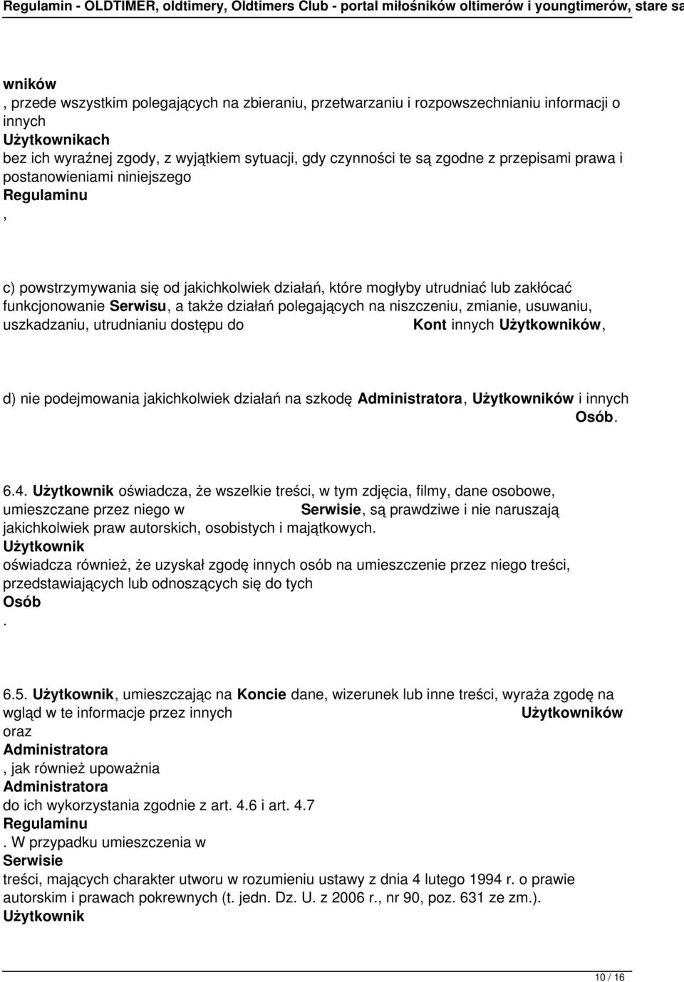 niszczeniu, zmianie, usuwaniu, uszkadzaniu, utrudnianiu dostępu do Kont innych Użytkowników, d) nie podejmowania jakichkolwiek działań na szkodę, Użytkowników i innych Osób 64 Użytkownik oświadcza,