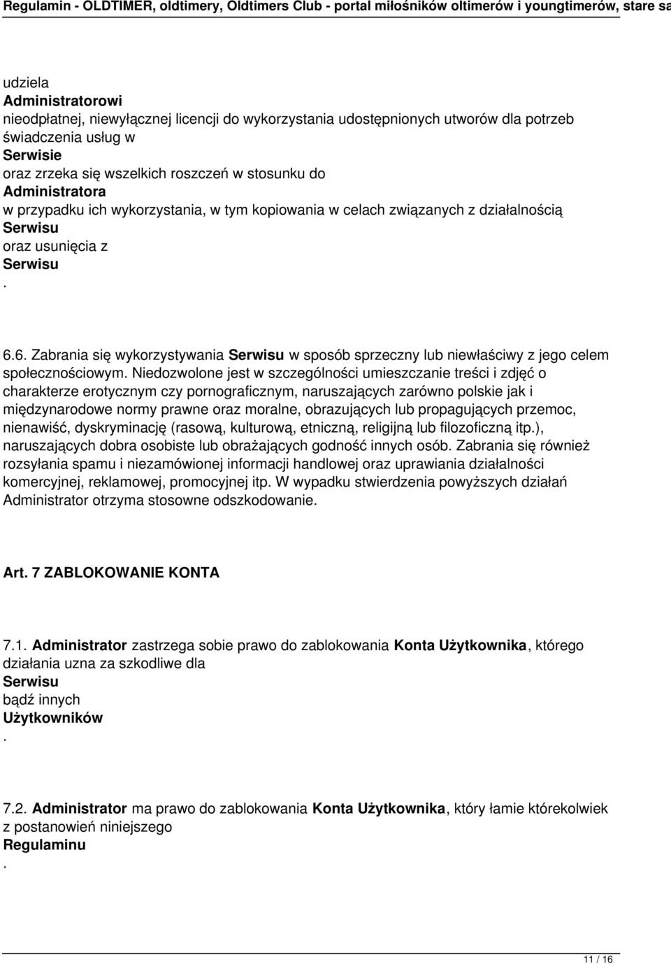 Niedozwolone jest w szczególności umieszczanie treści i zdjęć o charakterze erotycznym czy pornograficznym, naruszających zarówno polskie jak i międzynarodowe normy prawne oraz moralne, obrazujących