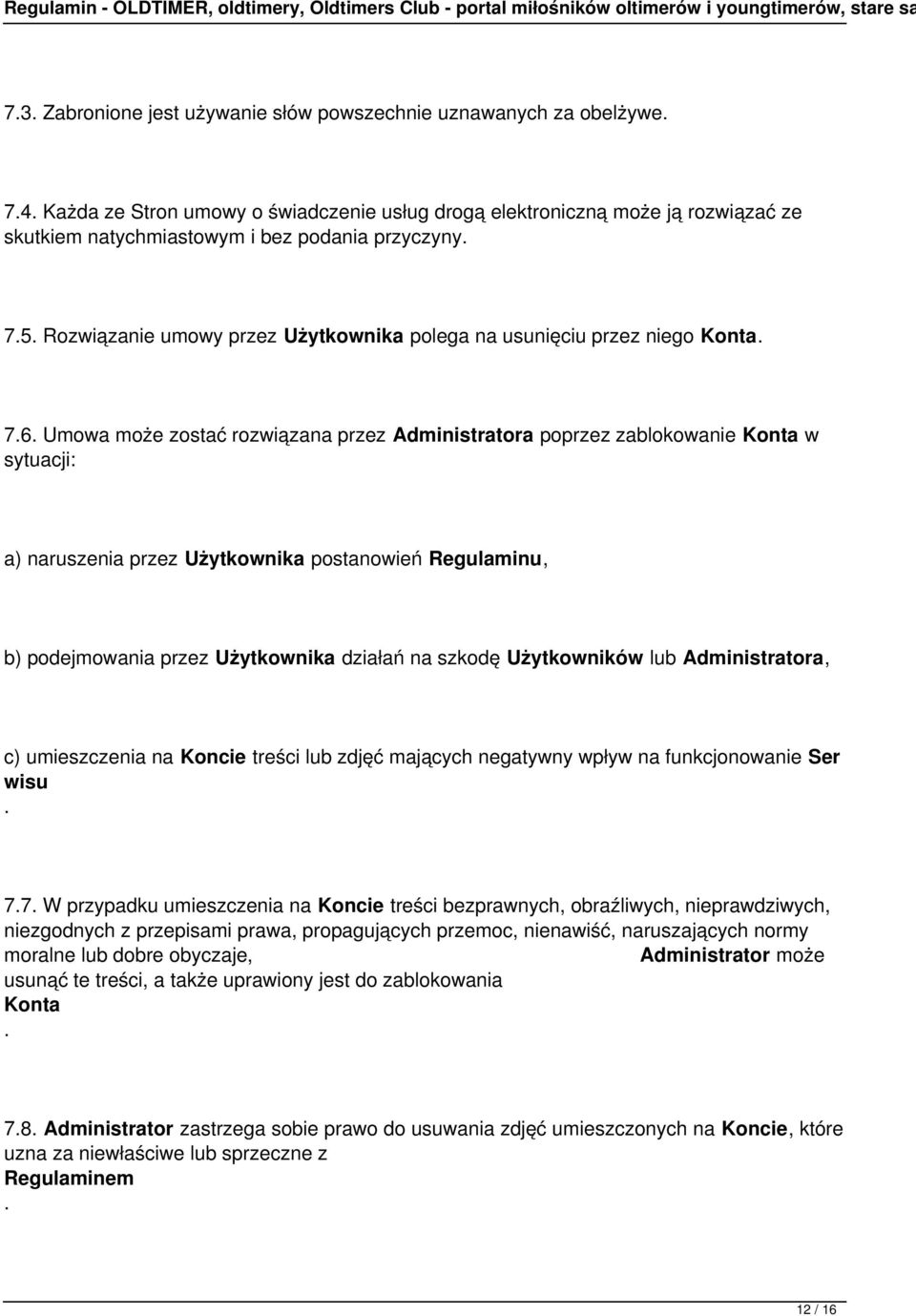 postanowień Regulaminu, b) podejmowania przez Użytkownika działań na szkodę Użytkowników lub, c) umieszczenia na Koncie treści lub zdjęć mających negatywny wpływ na funkcjonowanie Ser wisu 77 W