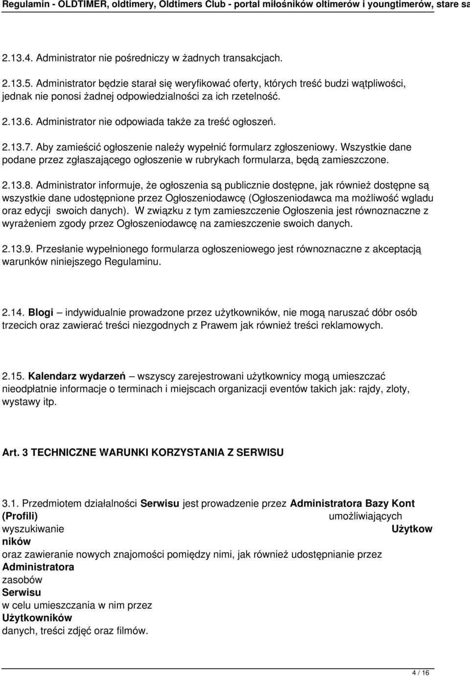 rubrykach formularza, będą zamieszczone 2138 Administrator informuje, że ogłoszenia są publicznie dostępne, jak również dostępne są wszystkie dane udostępnione przez Ogłoszeniodawcę (Ogłoszeniodawca