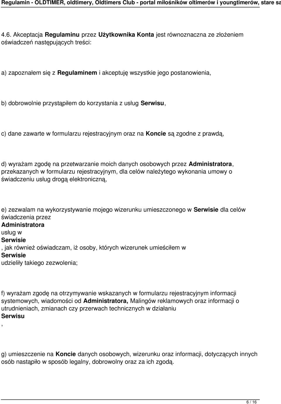 przekazanych w formularzu rejestracyjnym, dla celów należytego wykonania umowy o świadczeniu usług drogą elektroniczną, e) zezwalam na wykorzystywanie mojego wizerunku umieszczonego w Serwisie dla