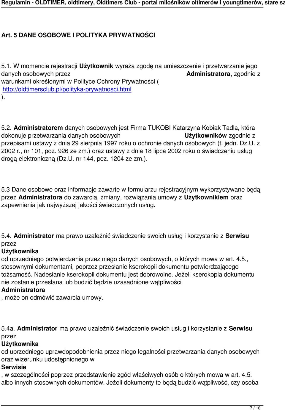 Użytkowników zgodnie z przepisami ustawy z dnia 29 sierpnia 1997 roku o ochronie danych osobowych (t jedn DzU z 2002 r, nr 101, poz 926 ze zm) oraz ustawy z dnia 18 lipca 2002 roku o świadczeniu