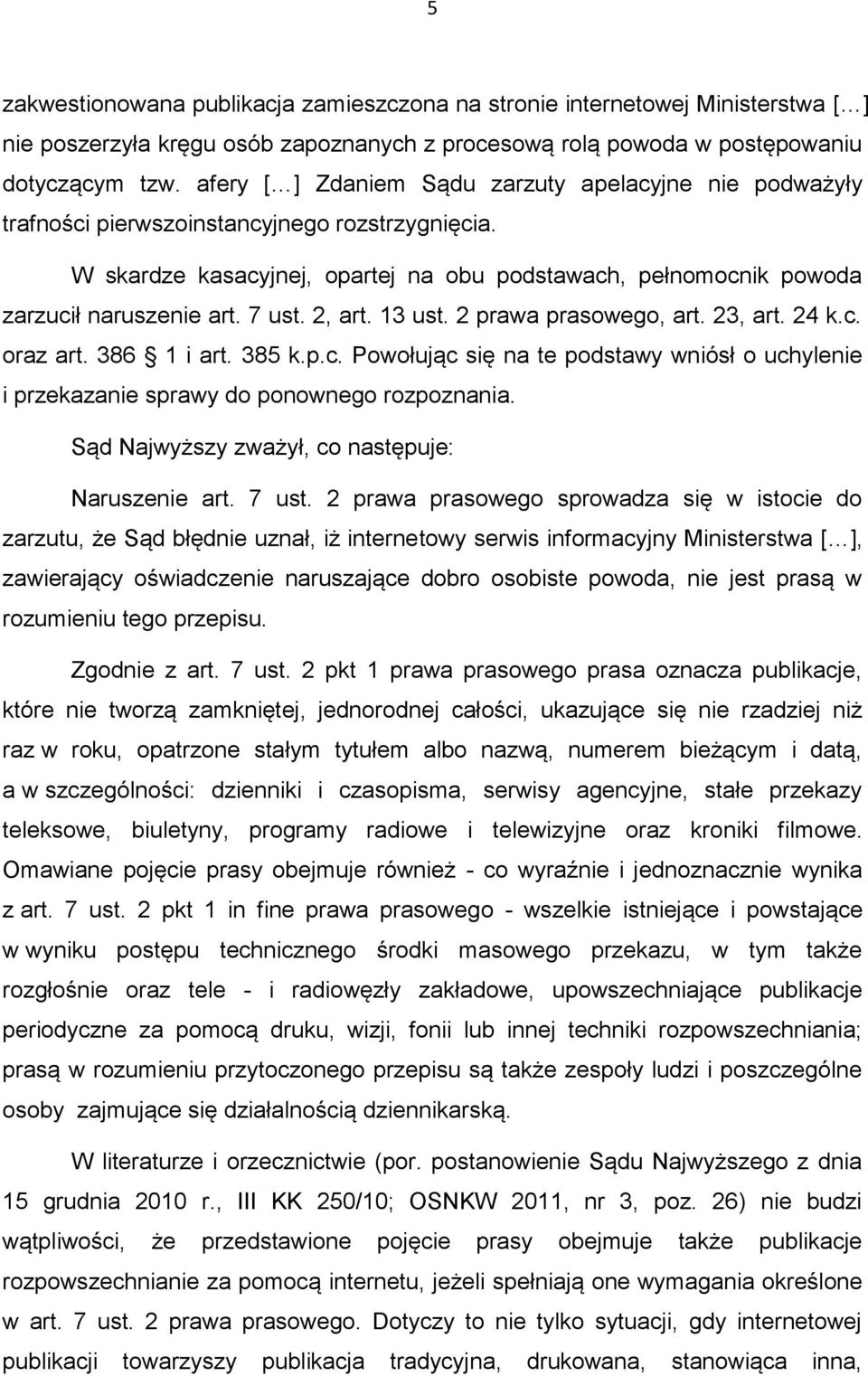 7 ust. 2, art. 13 ust. 2 prawa prasowego, art. 23, art. 24 k.c. oraz art. 386 1 i art. 385 k.p.c. Powołując się na te podstawy wniósł o uchylenie i przekazanie sprawy do ponownego rozpoznania.