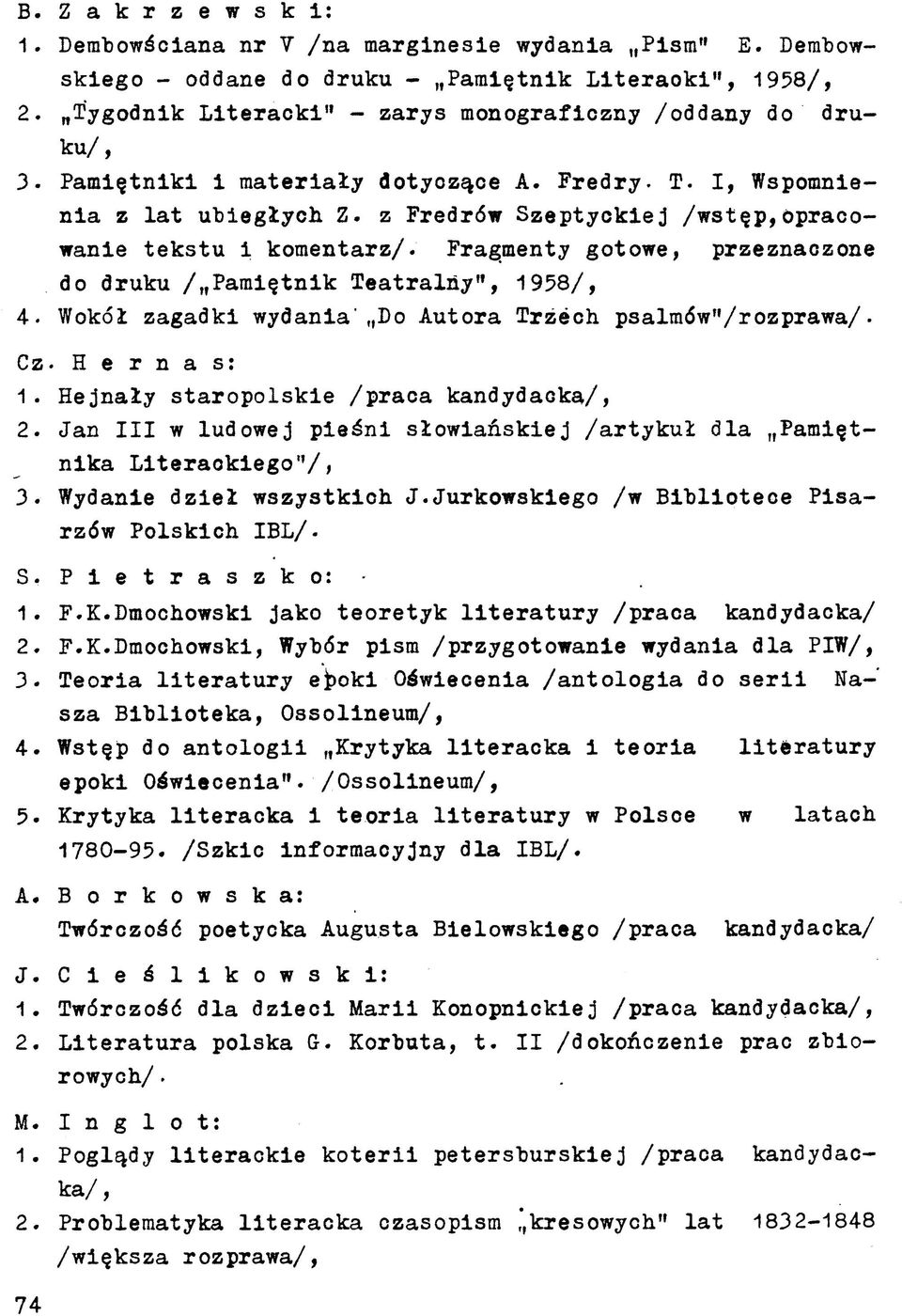 Fragmenty gotowe, przeznaczone do druku / Pamiętnik Teatralny", 1958/, 4. Wokół zagadki wydania' Do Autora Trzech psalmów"/rozprawa/. Cz. H e r n a s: 1. Hejnały staropolskie /praca kandydacka/, 2.