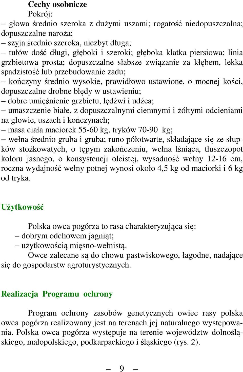 drobne błędy w ustawieniu; dobre umięśnienie grzbietu, lędźwi i udźca; umaszczenie białe, z dopuszczalnymi ciemnymi i żółtymi odcieniami na głowie, uszach i kończynach; masa ciała maciorek 55-60 kg,