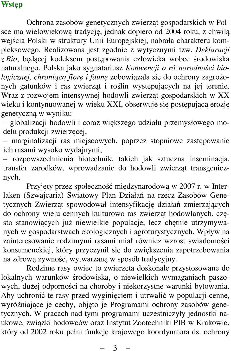 Polska jako sygnatariusz Konwencji o różnorodności biologicznej, chroniącą florę i faunę zobowiązała się do ochrony zagrożonych gatunków i ras zwierząt i roślin występujących na jej terenie.