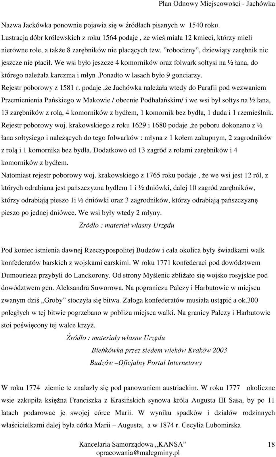 We wsi było jeszcze 4 komorników oraz folwark sołtysi na ½ łana, do którego należała karczma i młyn.ponadto w lasach było 9 gonciarzy. Rejestr poborowy z 1581 r.