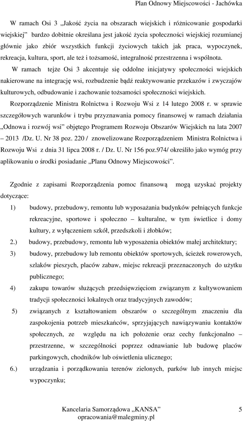 W ramach tejże Osi 3 akcentuje się oddolne inicjatywy społeczności wiejskich nakierowane na integrację wsi, rozbudzenie bądź reaktywowanie przekazów i zwyczajów kulturowych, odbudowanie i zachowanie