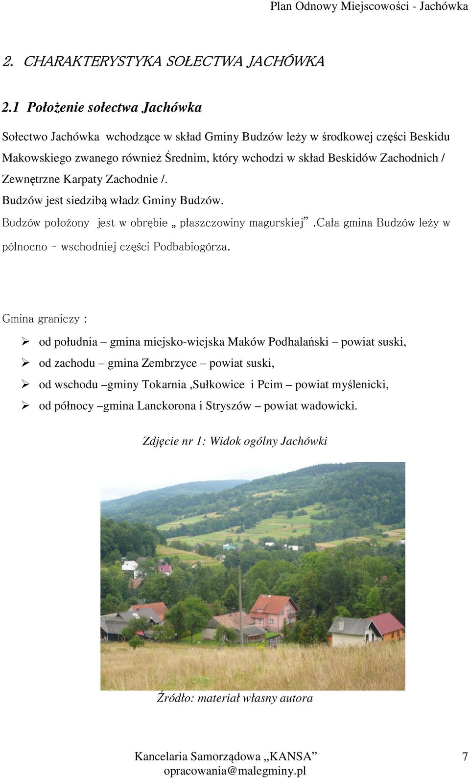 Zachodnich / Zewnętrzne Karpaty Zachodnie /. Budzów jest siedzibą władz Gminy Budzów. Budzów położony jest w obrębie płaszczowiny magurskiej.