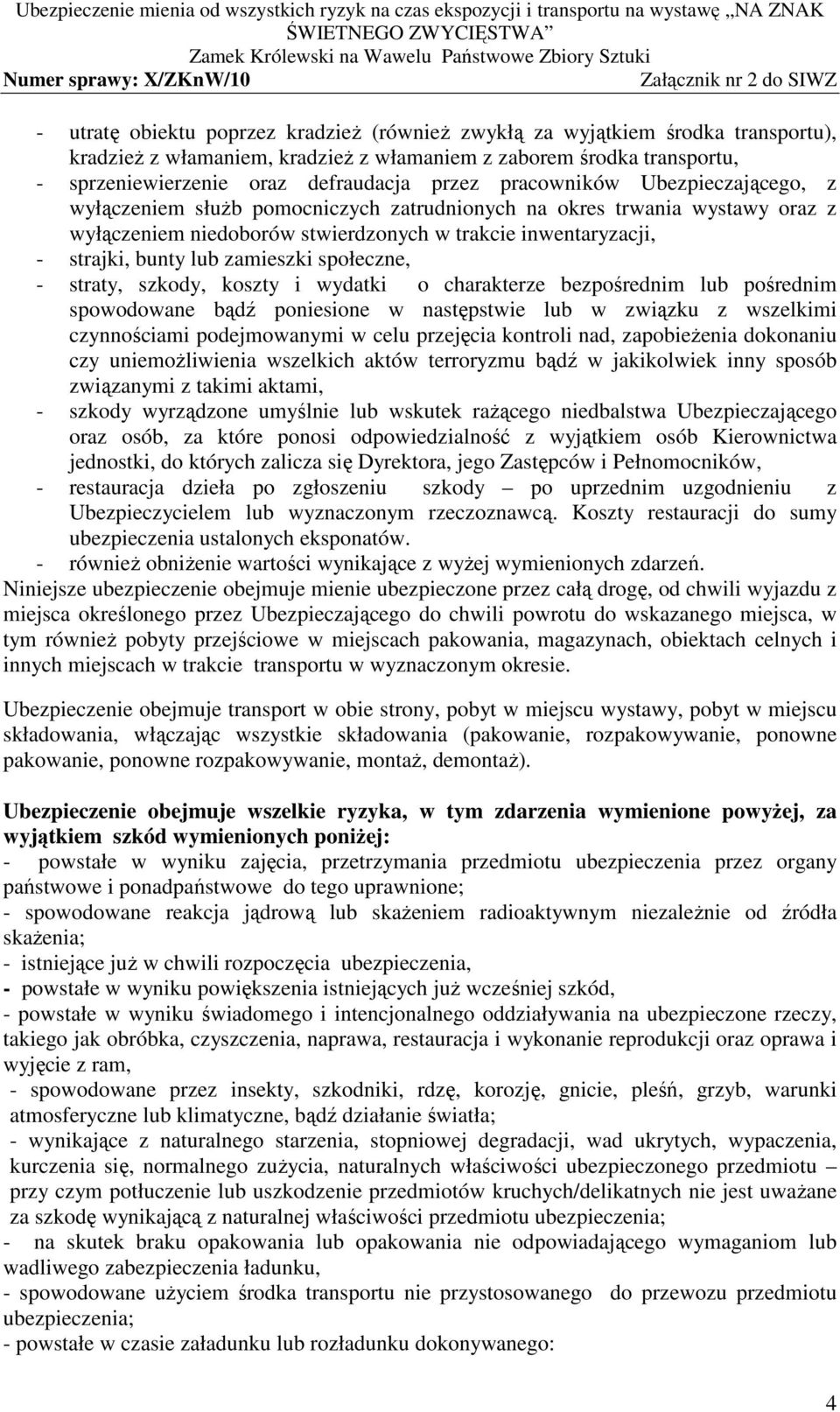 strajki, bunty lub zamieszki społeczne, - straty, szkody, koszty i wydatki o charakterze bezpośrednim lub pośrednim spowodowane bądź poniesione w następstwie lub w związku z wszelkimi czynnościami